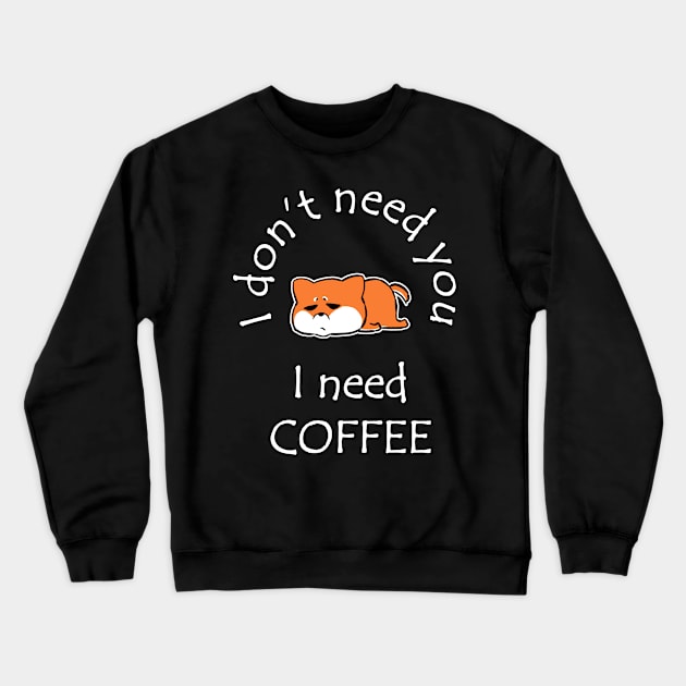 I Don't Need You I Need Coffee Cute Corgi White Crewneck Sweatshirt by ebayson74@gmail.com